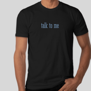 talk to me shirt